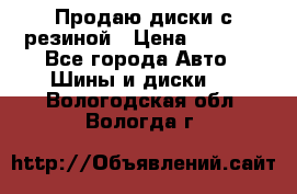 Продаю диски с резиной › Цена ­ 8 000 - Все города Авто » Шины и диски   . Вологодская обл.,Вологда г.